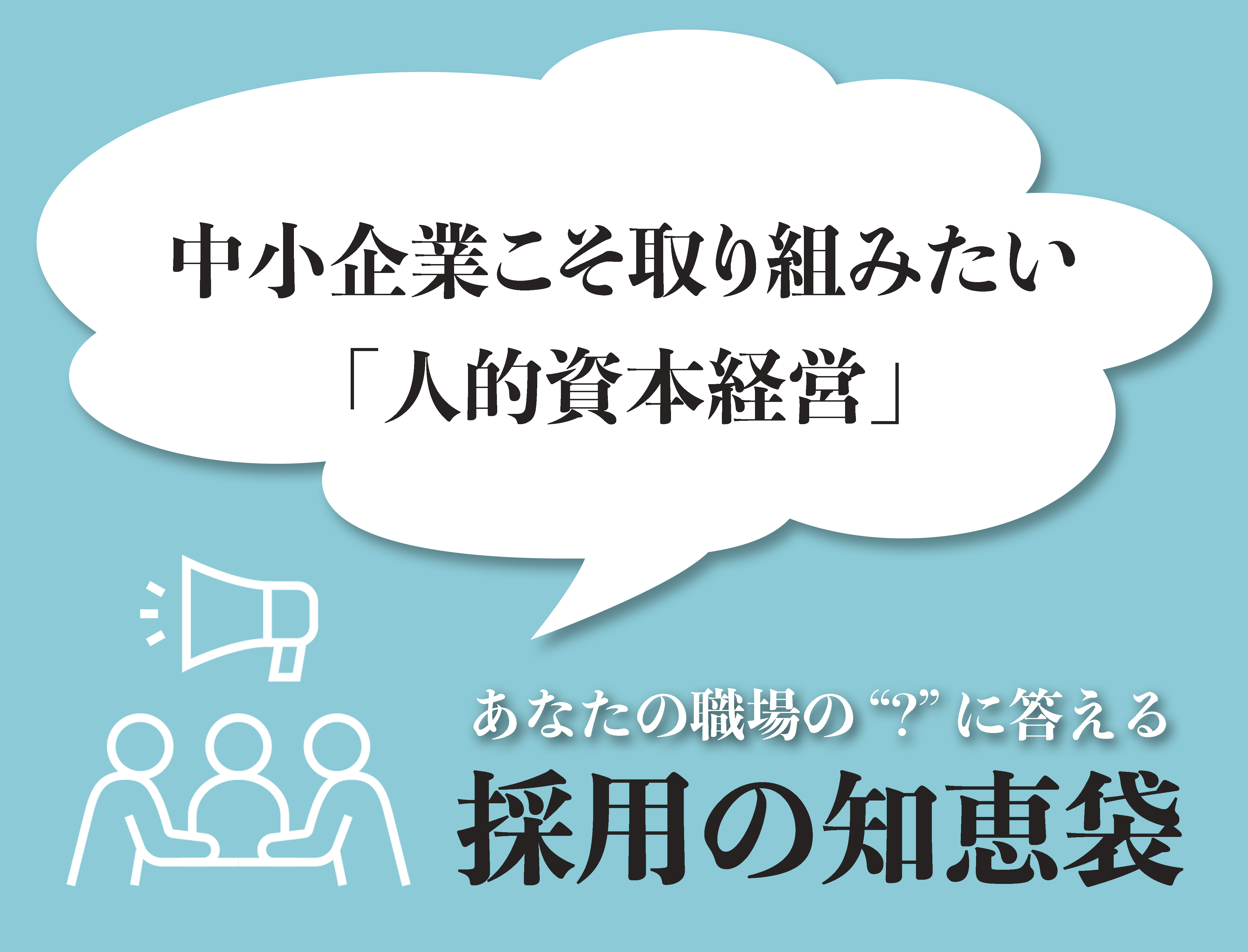 あなたの職場の'？'に答える「採用の知恵袋」  - 採用の知恵袋 2024年2月号 ―中小企業こそ取り組みたい「人的資本経営」―